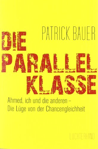 9783630873688: Die Parallelklasse: Ahmed, ich und die anderen - Die Lge von der Chancengleichheit