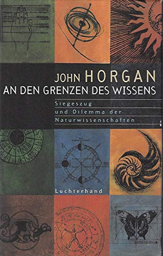 An den Grenzen des Wissens. Siegeszug und Dilemma der Naturwissenschaften. (9783630879925) by Horgan, John