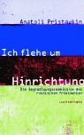 Ich flehe um Hinrichtung. Die Begnadigungskommission des russischen Präsidenten - Anatoli Pristawkin