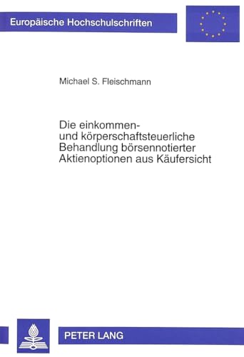 Stock image for Die Einkommen- Und Koerperschaftsteuerliche Behandlung Boersennotierter Aktienoptionen Aus Kaeufersicht (Europaeische Hochschulschriften / European University Studie) for sale by Revaluation Books