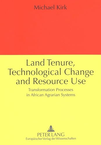 Land Tenure, Technological Change and Resource Use: Transformation Processes in African Agrarian Systems (9783631300374) by Kirk, Michael