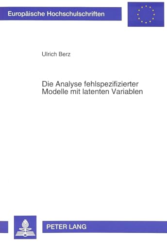 Die Analyse fehlspezifizierter Modelle mit latenten Variablen (EuropÃ¤ische Hochschulschriften / European University Studies / Publications Universitaires EuropÃ©ennes) (German Edition) (9783631300411) by Berz, Ulrich