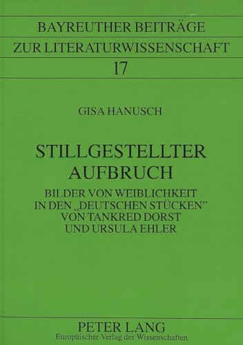 Imagen de archivo de Stillgestellter Aufbruch: Bilder Von Weiblichkeit in Den -Deutschen Stuecken- Von Tankred Dorst Und Ursula Ehler a la venta por Thomas Emig