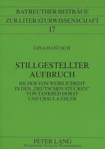 9783631301678: Stillgestellter Aufbruch: Bilder Von Weiblichkeit in Den Deutschen Stuecken Von Tankred Dorst Und Ursula Ehler