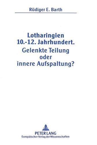 9783631303474: Lotharingien 10.-12. Jahrhundert. Gelenkte Teilung oder innere Aufspaltung?