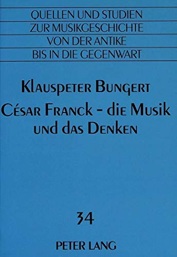 Stock image for Csar Franck - die Musik und das Denken. Das Gesamtwerk, neubetrachtet fr Hrer, Wissenschaftler und ausbende Musiker. Mit einer allgemeinen . von Form und klingendem Satz for sale by medimops