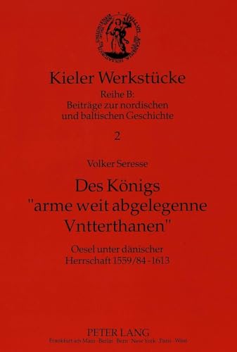 9783631304877: Des Koenigs Arme Weit Abgelegenne Vntterthanen: Oesel Unter Daenischer Herrschaft 1559/84-1613: 2 (Kieler Werkstuecke)