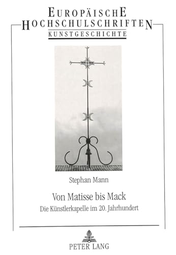 Von Matisse bis Mack: Die KÃ¼nstlerkapelle im 20. Jahrhundert (EuropÃ¤ische Hochschulschriften / European University Studies / Publications Universitaires EuropÃ©ennes) (German Edition) (9783631305034) by Mann, Stephan
