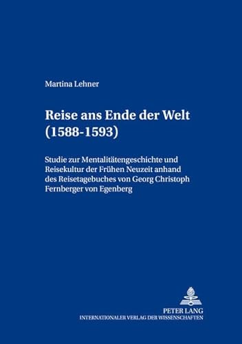 Imagen de archivo de Reise ans Ende der Welt (1588 - 1593) : Studie zur Mentalittengeschichte und Reisekultur der frhen Neuzeit anhand des Reisetagebuches von Georg Christoph Fernberger von Egenberg . a la venta por Ganymed - Wissenschaftliches Antiquariat