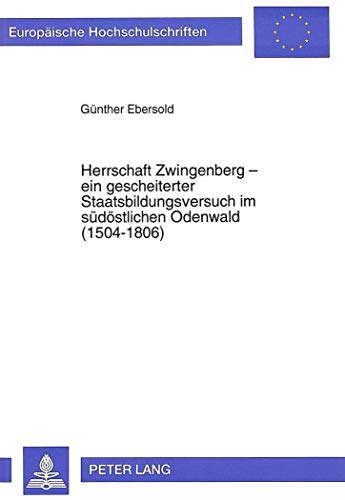 9783631307021: Herrschaft Zwingenberg - Ein Gescheiterter Staatsbildungsversuch Im Suedoestlichen Odenwald (1504-1806): Ein Beitrag Zur Kurpfaelzischen Geschichte: ... / European University Studie)