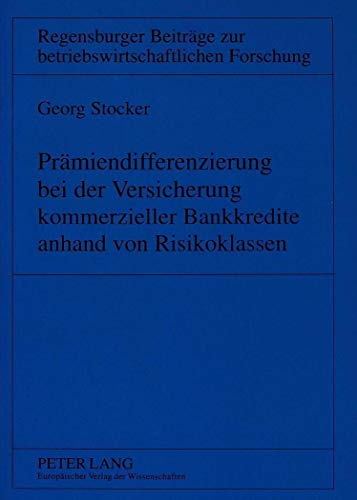 9783631307656: Praemiendifferenzierung Bei Der Versicherung Kommerzieller Bankkredite Anhand Von Risikoklassen: 13 (Regensburger Beitraege Zur Betriebswirtschaftlichen Forschun)