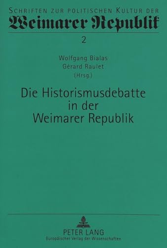Die Historismusdebatte in der Weimarer Republik (Schriften zur politischen Kultur der Weimarer Republik) (German Edition) (9783631308011) by Bialas, Wolfgang; Raulet, GÃ©rard