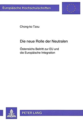 9783631308547: Die Neue Rolle Der Neutralen: Oesterreichs Beitritt Zur Eu Und Die Europaeische Integration: 313 (Europaeische Hochschulschriften / European University Studie)