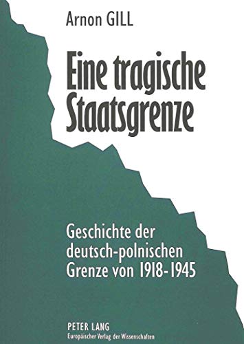 9783631309551: Eine Tragische Staatsgrenze: Geschichte Der Deutsch-Polnischen Grenze Von 1918-1945