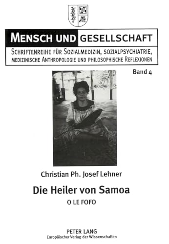 9783631311271: Die Heiler Von Samoa: O Le Fofo- Monographie Ueber Die Heiler Und Die Naturheilmethoden in West-Samoa: 4 (Mensch Und Gesellschaft)