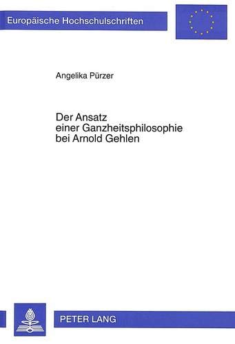 9783631311523: Der Ansatz Einer Ganzheitsphilosophie Bei Arnold Gehlen: 526 (Europaeische Hochschulschriften / European University Studie)