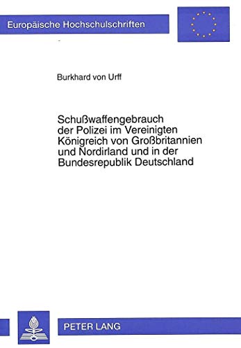 Schußwaffengebrauch der Polizei im Vereinigten Königreich von Großbritannien und Nordirland und in der Bundesrepublik Deutschland (Europäische . / Publications Universitaires Européennes) - von Urff, Burkhard