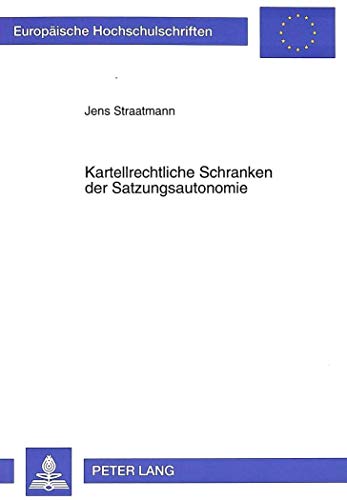 9783631312612: Kartellrechtliche Schranken Der Satzungsautonomie: Die Reichweite Und Zulaessigkeit Eines Kartellrechtlichen Zwangs Zur Satzungsaenderung Bei ... / European University Studie)