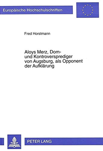 Beispielbild fr Aloys Merz, Dom- und Kontroversprediger von Augsburg, als Opponent der Aufklrung. zum Verkauf von SKULIMA Wiss. Versandbuchhandlung
