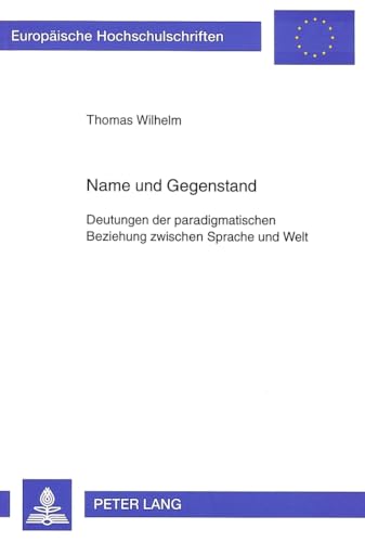 9783631314029: Name Und Gegenstand: Deutungen Der Paradigmatischen Beziehung Zwischen Sprache Und Welt: 531 (Europaeische Hochschulschriften / European University Studie)