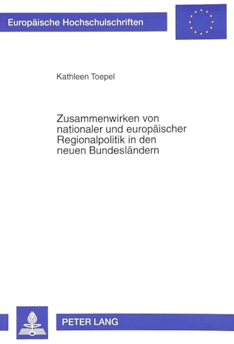 Zusammenwirken von nationaler und europÃ¤ischer Regionalpolitik in den neuen BundeslÃ¤ndern: Eine kritische Bilanz (EuropÃ¤ische Hochschulschriften / ... Universitaires EuropÃ©ennes) (German Edition) (9783631314937) by Toepel, Kathleen