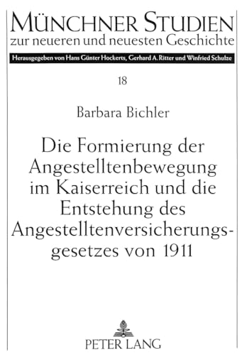 9783631315057: Die Formierung der Angestelltenbewegung im Kaiserreich und die Entstehung des Angestelltenversicherungsgesetzes von 1911 (Mnchner Studien zur neueren und neuesten Geschichte) (German Edition)