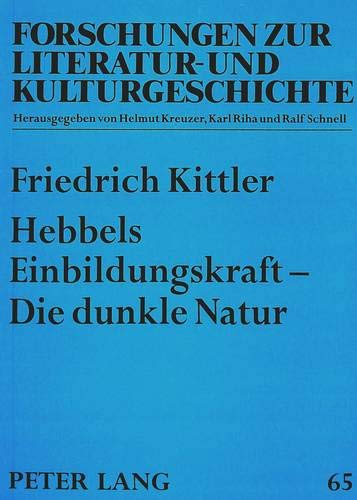 Hebbels Einbildungskraft - Die dunkle Natur. - Kittler, Friedrich