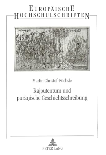 Rajputentum und puranische Geschichtsschreibung : Analyse zweier Versionen des Alha-Epos. Europäische Hochschulschriften / Reihe 27. / Asiatische und afrikanische Studien ; Bd. 63; - Christof-Füchsle, Martin