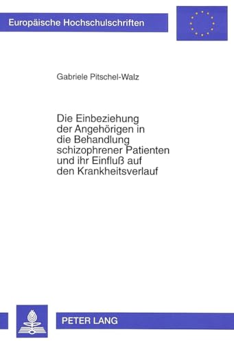 9783631316665: Die Einbeziehung Der Angehoerigen in Die Behandlung Schizophrener Patienten Und Ihr Einfluss Auf Den Krankheitsverlauf: 581 (Europaeische Hochschulschriften / European University Studie)