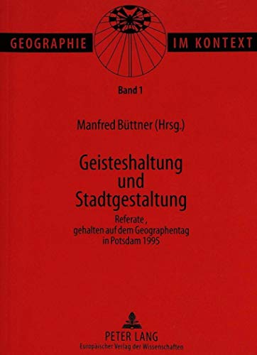 Geisteshaltung und Stadtgestaltung: Referate, gehalten auf dem Geographentag in Potsdam 1995 (Geographie im Kontext) (German Edition) (9783631320198) by BÃ¼ttner, Manfred