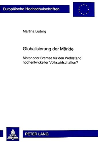 9783631320273: Globalisierung Der Maerkte: Motor Oder Bremse Fuer Den Wohlstand Hochentwickelter Volkswirtschaften?: 2227 (Europaeische Hochschulschriften / European University Studie)