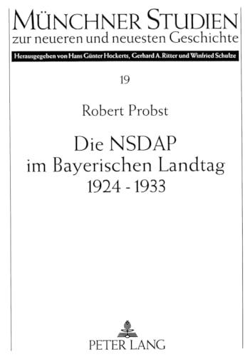 Die NSDAP im Bayerischen Landtag 1924-1933 (MÃ¼nchner Studien zur neueren und neuesten Geschichte) (German Edition) (9783631322130) by Probst, Robert