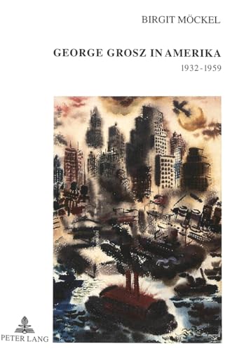 George Grosz in Amerika : 1932 - 1959. Europäische Hochschulschriften / Reihe 28 / Kunstgeschichte ; Bd. 310 - Möckel, Birgit