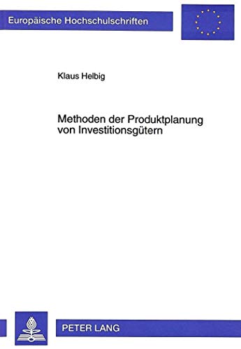 Methoden der Produktplanung von InvestitionsgÃ¼tern (EuropÃ¤ische Hochschulschriften / European University Studies / Publications Universitaires EuropÃ©ennes) (German Edition) (9783631323410) by Helbig, Klaus