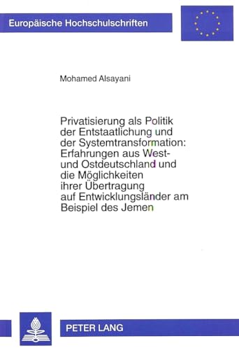 Stock image for Privatisierung als politik der Entstaatlichung und Systemtransformation: erfahrungen aus West- und ostdeutschland und die Mglichkeiten ihrer bertragung auf Entwicklungslnder am Beispiel des Jemen. Analyse der deutschen Privatisierungen des ffentlichen for sale by Antiquariat Knacke