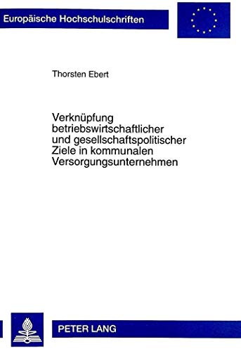 9783631325988: Verknuepfung Betriebswirtschaftlicher Und Gesellschaftspolitischer Ziele in Kommunalen Versorgungsunternehmen: 2238 (Europaeische Hochschulschriften / European University Studie)