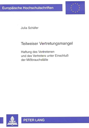 Teilweiser Vertretungsmangel: Haftung des Vertretenen und des Vertreters unter EinschluÃŸ der MiÃŸbrauchsfÃ¤lle (EuropÃ¤ische Hochschulschriften Recht) (German Edition) (9783631326107) by SchÃ¤fer, Julia