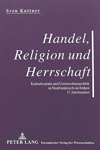 Handel, Religion und Herrschaft: Kulturkontakt und Ureinwohnerpolitik in Neufrankreich im frÃ¼hen 17. Jahrhundert (German Edition) (9783631326503) by Kuttner, Sven