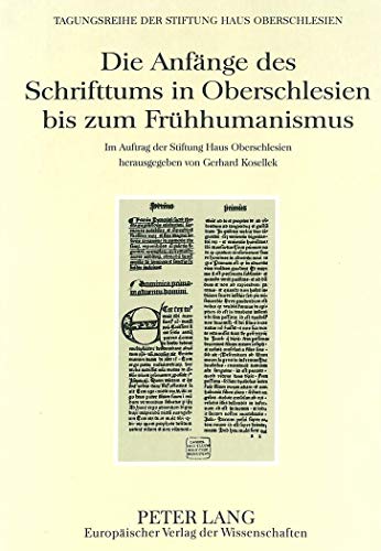 Stock image for Die Anfnge des Schrifttums in Oberschlesien bis zum Frhhumanismus. Im Auftrag der Stiftung Haus Oberschlesien herausgegeben von Gerhard Kosellek / Stiftung Haus Oberschlesien : Tagungsreihe der Stiftung Haus Oberschlesien Band 7. for sale by Antiquariat KAMAS