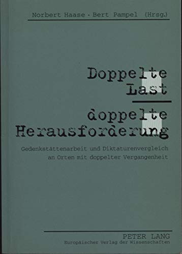 Doppelte Last - doppelte Herausforderung,Gedenkstättenarbeit und Diktaturenvergleich an Orten mit doppelter Vergangenheit - Haase, Norbert; Pampel, Bert [Hrsg.]