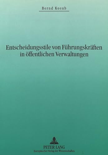 9783631328781: Entscheidungsstile Von Fuehrungskraeften in Oeffentlichen Verwaltungen: Erfolgsbedingungen Des Entscheidungsverhaltens ALS Bezugspunkt Einer Weiterentwicklung Des Oeffentlichen Personalmanagements