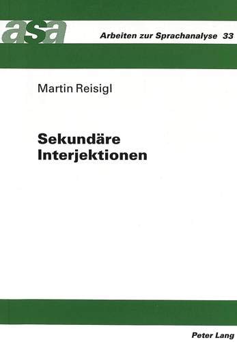 Sekundäre Interjektionen: Eine diskursanalytische Annäherung: Eine Diskursanalytische Annaeherung (Arbeiten zur Sprachanalyse, Band 33) - Martin Reisigl