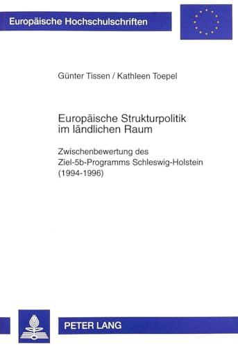EuropÃ¤ische Strukturpolitik im lÃ¤ndlichen Raum: Zwischenbewertung des Ziel-5b-Programms Schleswig-Holstein (1994-1996) (EuropÃ¤ische Hochschulschriften ... Universitaires EuropÃ©ennes) (German Edition) (9783631330845) by Toepel, Kathleen; Tissen, GÃ¼nter