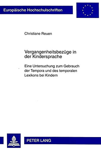 9783631333044: Vergangenheitsbezuege in Der Kindersprache: Eine Untersuchung Zum Gebrauch Der Tempora Und Des Temporalen Lexikons Bei Kindern: 1672