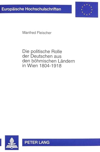 Die politische Rolle der Deutschen aus den Böhmischen Ländern in Wien 1804-1918.Studien zur Migra...