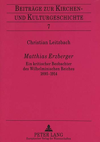 9783631334928: Matthias Erzberger: Ein Kritischer Beobachter Des Wilhelminischen Reiches 1895-1914: 7 (Beitraege Zur Kirchen- Und Kulturgeschichte)