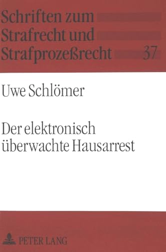 9783631334959: Der Elektronisch Ueberwachte Hausarrest: Eine Untersuchung Der Auslaendischen Erfahrungen Und Der Anwendbarkeit in Der Bundesrepublik Deutschland: 37 (Schriften Zum Strafrecht Und Strafprozerecht)