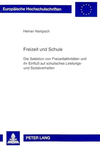 9783631336847: Freizeit Und Schule: Die Selektion Von Freizeitaktivitaeten Und Ihr Einflu Auf Schulisches Leistungs- Und Sozialverhalten: 325 (Europaeische Hochschulschriften / European University Studie)