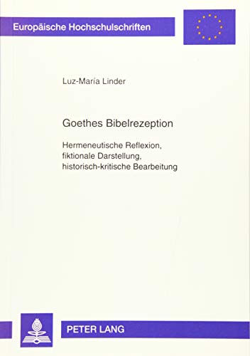 9783631337868: Goethes Bibelrezeption: Hermeneutische Reflexion, Fiktionale Darstellung, Historisch-Kritische Bearbeitung: 1691 (Europaeische Hochschulschriften / European University Studie)