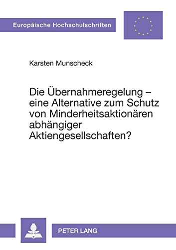 9783631342275: Die bernahmeregelung - eine Alternative zum Schutz von Minderheitsaktionren abhngiger Aktiengesellschaften? (Europische Hochschulschriften / ... Universitaires Europennes) (German Edition)
